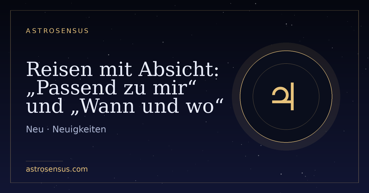 Titelbild des Eintrags: Reisen mit Absicht: „Passend zu mir“ und „Wann und wo“