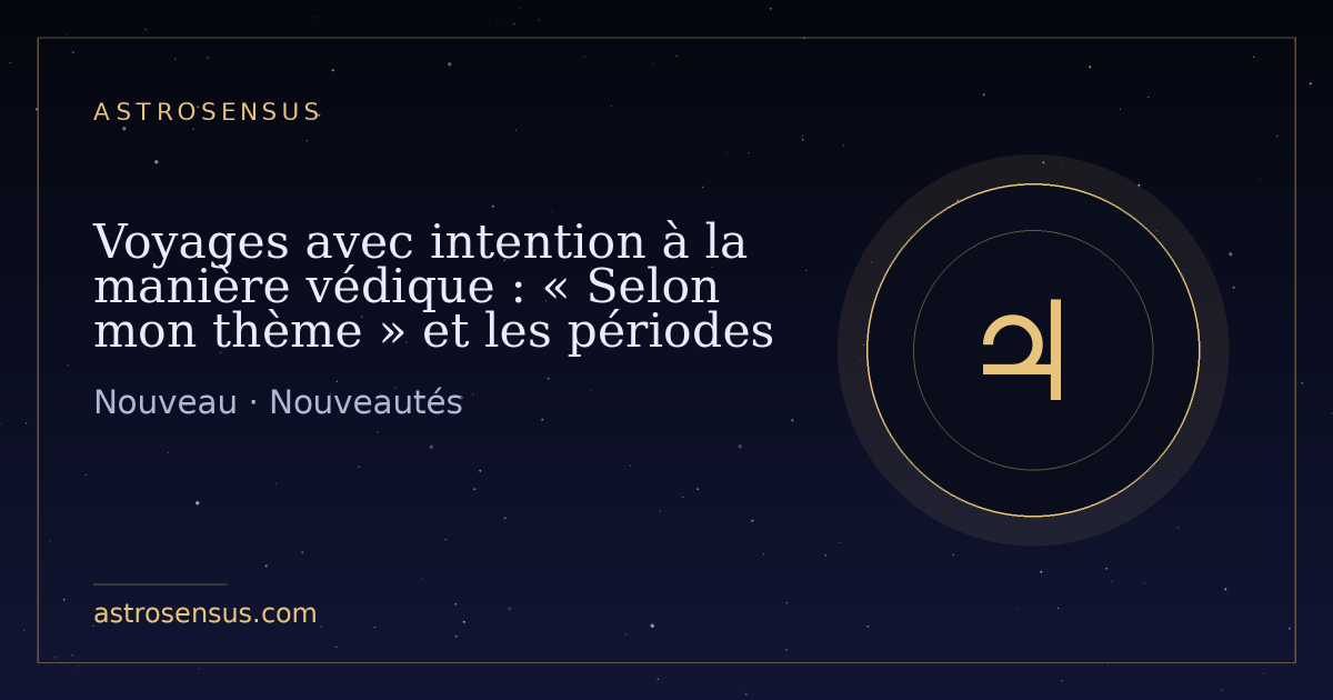 Couverture de l’entrée : Voyages avec intention à la manière védique : « Selon mon thème » et les périodes de dasha