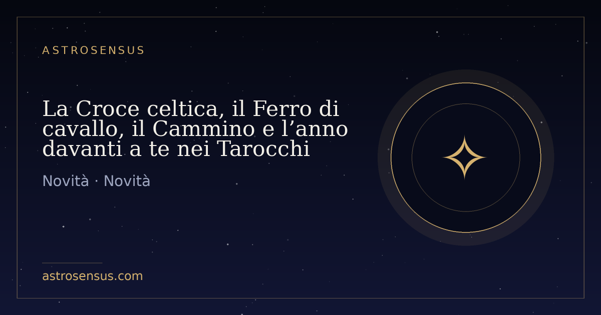 Copertina della voce: La Croce celtica, il Ferro di cavallo, il Cammino e l’anno davanti a te nei Tarocchi